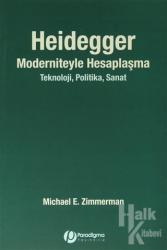 Heidegger Moderniteyle Hesaplaşma Teknoloji, Politika, Sanat