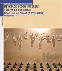 Heykelde Beden İmgeleri Türkiye'de Toplumsal Dönüşüm ve Sanat (1923-2007)