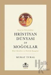 Hristiyan Dünyası ve Moğollar Dini İdealler ve Politik Kaygılar
