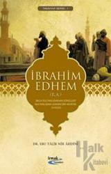 İbrahim Edhem Belh Sultanlığından Gönüller Sultanlığına Uzanan Bir Hayatın Öyküsü