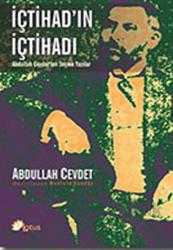 İçtihad’ın İçtihadı Dr. Abdullah Cevdet'ten Seçme Yazılar