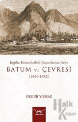 İngiliz Konsolosluk Raporlarına Göre Batum Ve Çevresi (1840-1852)