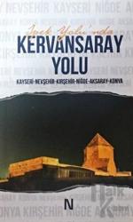 İpek Yolu'nda Kervansaray Yolu Kayseri Nevşehir Kırşehir Niğde Aksaray Konya