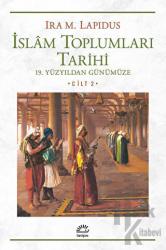 İslam Toplumları Tarihi Cilt: 2 19. Yüzyıldan Günümüze