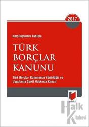 Karşılaştırma Tablolu Türk Borçlar Kanunu 2017 Eylül Türk Borçlar Kanunun Yürürlüğü ve Uygulama Şekli Hakkında Kanun