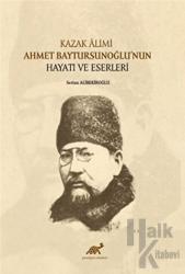 Kazak Alimi Ahmet Baytursunoğlu’nun Hayatı ve Eserleri