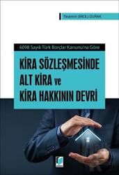 Kira Sözleşmesinde Alt Kira ve Kira Hakkının Devri 6098 Sayılı Türk Borçlar Kanunu'na Göre