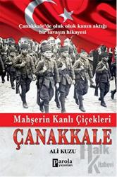 Mahşerin Kanlı Çiçekleri Çanakkale Çanakkale'de Oluk Oluk Kanın Aktığı Bir Savaşın Hikayesi