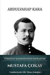 Mustafa Çokay - Türkistan Bağımsızlığının Bayraktarı (Ciltli)