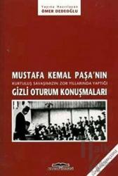 Mustafa Kemal Paşa’nın Kurtuluş Savaşımızın Zor Yıllarında Yaptığı Gizli Oturum Konuşmaları Günümüz Türkçesiyle