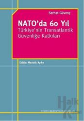 Nato'da 60 Yıl Türkiye'nin Transatlantik Güvenliğe Katkıları