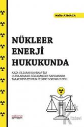Nükleer Enerji Hukukunda Kaza ve Zarar Kavramı İle Uluslararası Sözleşmeler Kapsamında Taraf Devletlerin Hukuki Sorumluluğu