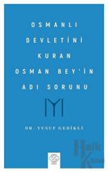 Osmanlı Devletini Kuran Osman Bey’in Adı Sorunu