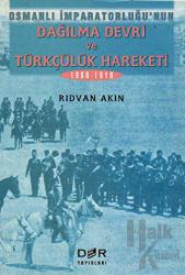 Osmanlı İmparatorluğunun Dağılma Devri ve Türkçülük Hareketi (1908 - 1918)