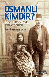 Osmanlı Kimdir? Osmanlı Devleti'nde Tabiiyet Sorunu