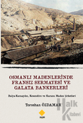 Osmanlı Madenlerinde Fransız Sermayesi Ve Galata Bankerleri Balya-Karaaydın, Kesendire ve Karasu Maden Şirketleri