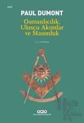 Osmanlıcılık, Ulusçu Akımlar ve Masonluk Osmanlı İmparatorluğu’nda Tanzimat’tan Mütareke’ye Fransız Obediyansına Bağlı Mason Locaları