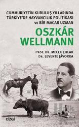 Oszkar Wellmann Cumhuriyetin Kuruluş Yıllarında Türkiye’de Hayvancılık Politikası ve Bir Macar Uzman