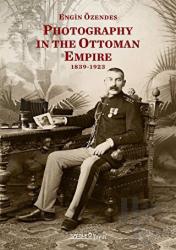 Photography In The Ottoman Empire 1839-1923 (Ciltli)