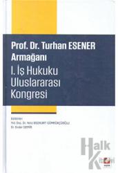 Prof. Dr. Turhan Esener Armağanı I. İş Hukuku Uluslararası Kongresi (Ciltli) (15-16-17 Mayıs 2014)