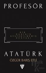 Profesör Atatürk Bir Dahinin Keşfedilmemiş Dünyası