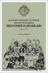 Rusya’nın Ortadoğu’ya Yönelik Dini Politikalarında Misyoner Kurumları (1840-1917)