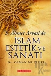 S. Ahmet Arvasi’de İslam Estetik ve Sanatı