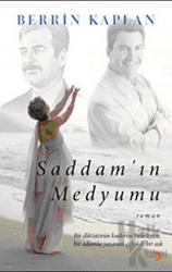 Saddam’ın Medyumu Bir Diktatörün Kaderini Belirleyen Bir Adamla Yaşanan Çelişkili Bir Aşk
