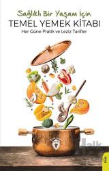 Sağlıklı Bir Yaşam İçin Temel Yemek Kitabı