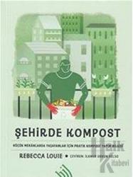 Şehirde Kompost (Ciltli) Küçük Mekanlarda Yaşayanlar İçin Pratik Kompost Yapım Bilgisi