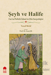 Şeyh ve Halife - Fas’ta Politik İslam’ın Din Sosyolojisi