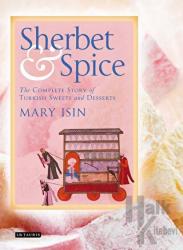 Sherbet and Spice: The Complete Story of Turkish Sweets and Desserts (Ciltli)