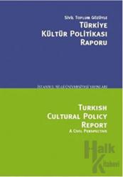 Sivil Toplum Gözüyle Türkiye Kültür Politikası Raporu/Turkish Cultural Polcy Report A Civil Perspective