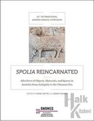 Spolia Reincarnated Afterlives of Objects, Materials, and Spaces in Anatolia  from Antiquity to the Ottoman Era