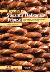 Susamlı Halkanın Tılsımı (Ciltli) İStanbul'da Kara Fırından Simit Saraylarına Simit, Peynir ve Çayın Türküsü