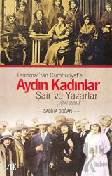Tanzimat’tan Cumhuriyet’e Aydın Kadınlar Şair ve Yazarlar (1850 - 1950)