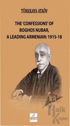 The 'Confessions' Of Boghos Nubar,A Leading Armenian: 1915-18