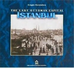 The Last Ottoman Capital Istanbul A Photographic History