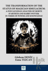 The Transformation Of The Status Of Magician Simulacrum: A FouCauldian Analysis Of Morte D’Arthur and Harry Potter: In Terms Of Power and Knowledge
