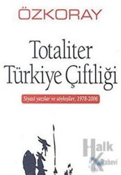 Totaliter Türkiye Çiftliği Siyasi Yazılar ve Söyleşiler, 1978 - 2006
