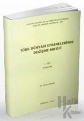 Türk Dünyası Efsanelerinde Değişme Motifi Cilt 1: İnceleme