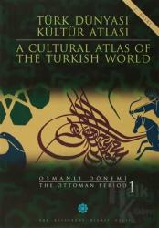 Türk Dünyası Kültür Atlası - A Cultural Atlas Of The Türkish World / Osmanlı Dönemi 1 - The Ottoman Period (Ciltli)
