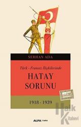 Türk - Fransız İlişkilerinde Hatay Sorunu 1918 - 1939