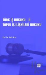 Türk İş Hukuku - II Toplu İş İlişkileri Hukuku