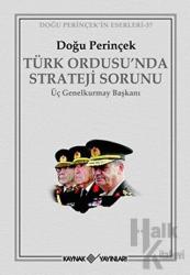 Türk Ordusu’nda Strateji Sorunu Üç Genelkurmay Başkanı