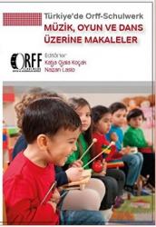 Türkiye’de Orff - Schulwerk - Müzik, Oyun ve Dans Üzerine Makaleler Okulöncesi ve İlköğretim Okulu Öğretmenleri ile Öğretmen Adayları İçin