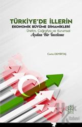 Türkiye'de İllerin Ekonomik Büyüme Dinamikleri Üretim, Coğrafya ve Kurumsal Açıdan Bir İnceleme
