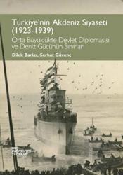 Türkiye'nin Akdeniz Siyaseti (1923 - 1939) Orta Büyüklükte Devlet Diplomasisi ve Deniz Gücünün Sınırları