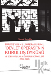 Türkiye'nin Milli Opera Kurumu Devlet Operası'nın Kuruluş Öyküsü ve Edebiyatçıların Değerlendirmeleri (1936-1941)