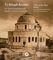 Üç Kitaplı Kentler / Cities of the Three Books 19. Yüzyıl Fotoğraflarında Kudüs ve Kuts / Jerusalem and the Holy Land in 19th Century Photographs